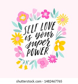 Self love is your super power. Hand written inspiratioinal lettering. Motivating modern calligraphy. Flower sketch decor. Motivational girl self-esteem quote.Modern brush lettering, textured ink