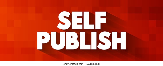 Self Publish - the process of an individual author or creator independently publishing their work without the involvement of an established third-party publishing house or company, text concept