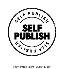 Self Publish - the process of an individual author or creator independently publishing their work without the involvement of an established third-party publishing house or company, text concept stamp