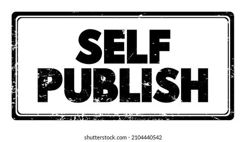 Self Publish - the process of an individual author or creator independently publishing their work without the involvement of an established third-party publishing house or company, text concept stamp