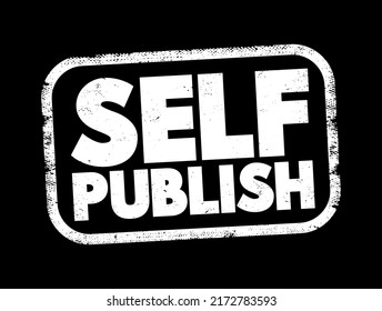 Self Publish - the process of an individual author or creator independently publishing their work without the involvement of an established third-party publishing house or company, text concept stamp