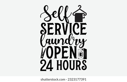 Self service laundry open 24 hours - Laundry Motivational typography t-shirt design. Lettering Vector illustration. Eps 10.