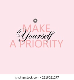 Self-care and body positive trendy concept. Vector illustration of Make Yourself a Priority lettering quote. Modern calligraphy text design print for fashion, label, sticker, banner, t shirt, badge.