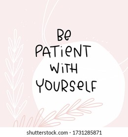 Self-care and mental health quote vector design with Be patient with yourself handwritten phrase on feminine abstract background with botanical leaf elements and circles.