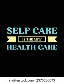 SELF-CARE IS THE NEW HEALTH CARE. T-SHIRT DESIGN. PRINT TEMPLATE.TYPOGRAPHY VECTOR ILLUSTRATION.