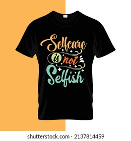 Selfcare is not selfish typography lettering for t shirt ready for print