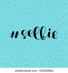 Selfie. Brush hand lettering illustration. Inspiring quote. Motivating modern calligraphy. Can be used for photo overlays, posters, holiday clothes, prints, cards and more.