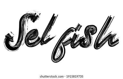 Selfish Typography Black Text Hand written Brush font drawn phrase decorative script letter on the White background for sayings