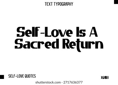 Self-Love Is A Sacred Return   -Self-Love Modern Bold Typography Text Quote Vector Design