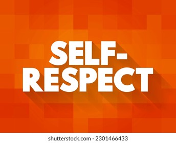 Self-respect - pride and confidence in oneself, a feeling that one is behaving with honour and dignity, text concept background