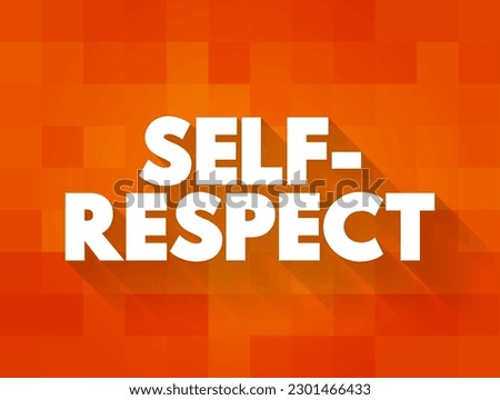 Self-respect - pride and confidence in oneself, a feeling that one is behaving with honour and dignity, text concept background