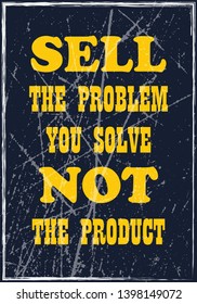 Sell the problem you solve not the product. Motivational quote. Vector illustration