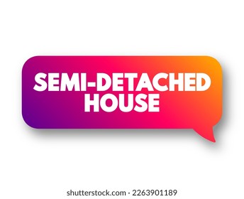 Semi-detached House is a single family duplex dwelling house that shares one common wall with the next house, text concept message bubble