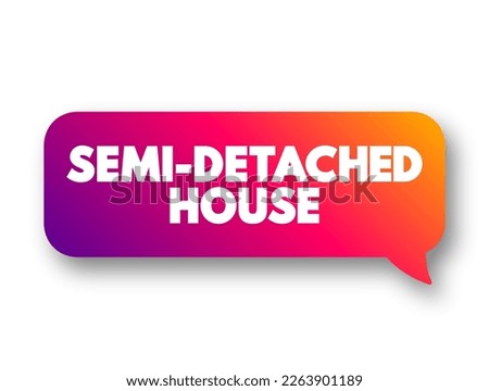 Semi-detached House is a single family duplex dwelling house that shares one common wall with the next house, text concept message bubble