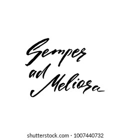 Semper ad Meliora latin phrase. Translation: Always towards better things. Inspirational calligraphy quote. Hand drawn typography design. Vector illustration EPS 10 isolated on white background.