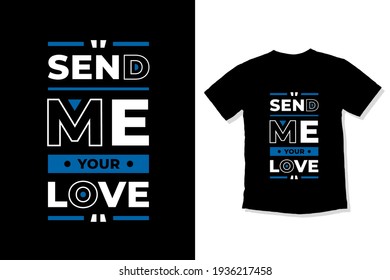 Send me your love modern inspirational quotes t shirt design for fashion apparel printing. Suitable for totebags, stickers, mug, hat, and merchandise