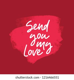 Send you my love. Bright red texture background with quote for invitation. Modern handdrawn lettering. Hand-painted inscription, splash. Motivational calligraphy poster. Stylish font typography.