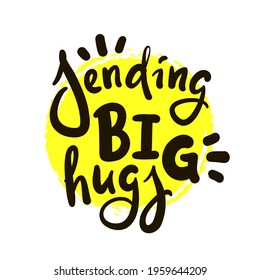 Sending big hugs - inspire motivational quote. Hand drawn beautiful lettering. Print for inspirational poster, t-shirt, bag, cups, card, flyer, sticker, badge. Cute original funny vector sign