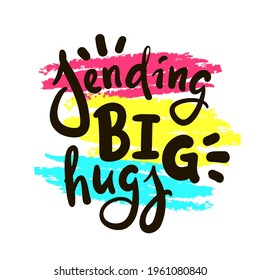 Sending big hugs - inspire motivational quote. Hand drawn beautiful lettering. Print for inspirational poster, t-shirt, bag, cups, card, flyer, sticker, badge. Cute original funny vector sign