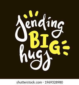 Sending big hugs - inspire motivational quote. Hand drawn beautiful lettering. Print for inspirational poster, t-shirt, bag, cups, card, flyer, sticker, badge. Cute original funny vector sign