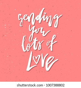 Sending You Lots Of Love - Inspirational Valentines day romantic handwritten quote. Good for greetings, posters, t-shirt, prints, cards, banners.  Vector Lettering. Typographic element for your design