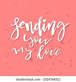 Sending You My Love - Inspirational Valentines day romantic handwritten quote. Good for greetings, posters, t-shirt, prints, cards, banners.  Vector Lettering. Typographic element for your design