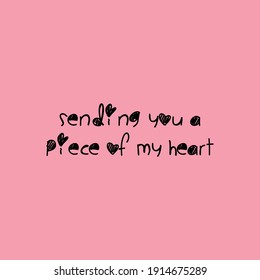 Sending you a piece of my heart. Love quotes.Cute message for Valentine's Day.Colorful vector background design with short text.