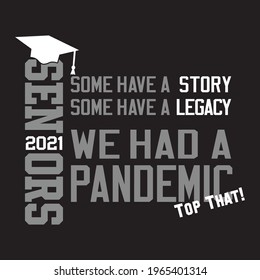 Senior 2021 Some Have A Story Some Have A Legacy We Had A Pandemic Top That t shirt Design Vector