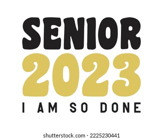 Senior 2023 I Am So Done Graduation Quote Retro Typography with white Background