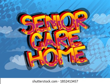 Senior Care Home. Comic book style cartoon words on abstract colorful comics background.