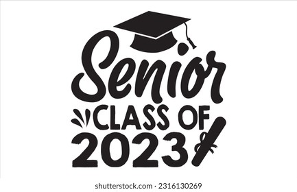 Senior Class Of 2023 - Graduation T shirt Design, Hand lettering illustration for your design, Modern calligraphy, banner, flyer and mug, Poster, EPS