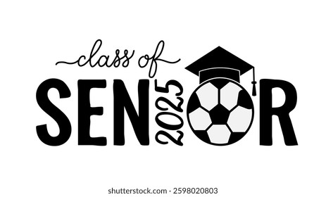 Senior class of 2025 lettering with graduation cap and soccer ball. Congratulations to graduates typography poster.  Vector template for greeting card, banner, sticker, shirt, etc