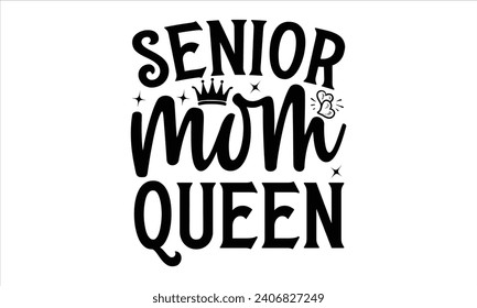 Senior mom queen - Mother’s Day T-Shirt Design, Mommy Love Sayings, Hand Drawn Lettering Phrase, Vector Template for Cards Posters and Banners, Template.