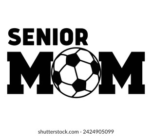 Senior Mom Svg,Soccer Day, Soccer Player Shirt, Gift For Soccer, r Football, Sport Design Svg,Cut File,Soccer Ball, Soccer t-Shirt Design, European Football,  svg