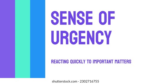Sense of Urgency: A feeling of immediacy or importance.
