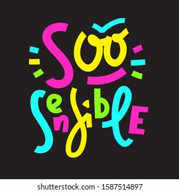 So sensible - funny inspire motivational quote. Hand drawn beautiful lettering. Print for inspirational poster, t-shirt, bag, cups, card, flyer, sticker, badge. Cute funny vector writing