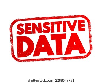 Sensitive data - confidential information that must be kept safe from all outsiders unless they have permission to access it, text concept stamp