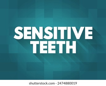 Sensitive Teeth - typically the result of worn tooth enamel or exposed tooth roots, text concept background