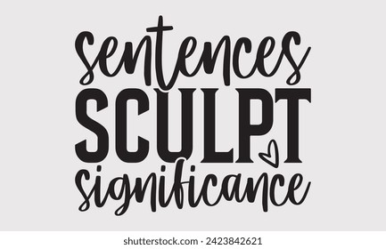 Sentences Sculpt Significance –Writer T-Shirt Designs, Take Your Dream Seriously, It's Never Too Late To Start Something New,  Calligraphy Motivational Good Quotes, For Mug , Hoodie, Wall, Banner.