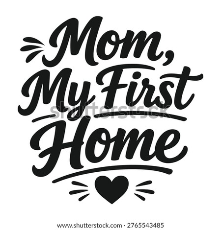 Sentimental Mother's Day typography featuring "Mom, My First Home" with a heart accent in a stylish black hand-lettered script design.