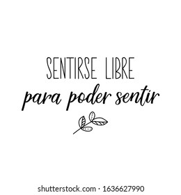 Sentirse libre para poder sentir. Lettering. Translation from Spanish - Feel free to feel. Element for flyers, banner and posters. Modern calligraphy.