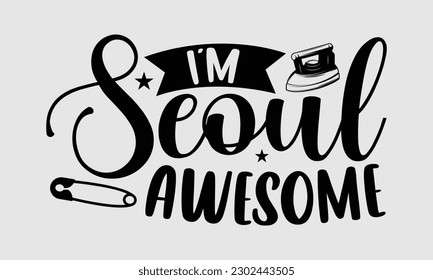 I’m seoul awesome- Sewing t- shirt design, Hand drawn vintage illustration for prints on eps, svg Files for Cutting, greeting card template with typography text svg