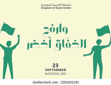 September 23rd, Saudi National Day 2022. KSA. Kingdom of Saudi Arabia. The script in Arabic means: Raise the  green flag, Kingdom of Saudi Arabia