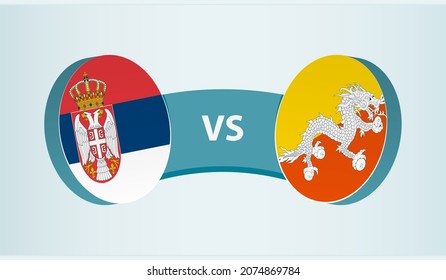 Serbia versus Bhutan, team sports competition concept. Round flag of countries.