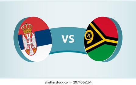 Serbia versus Vanuatu, team sports competition concept. Round flag of countries.