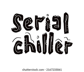 Serial Chiller Funny Hand Written Lettering Quote. Doodle Style Ironic Phrase. Vector Typography Design for T-shirt Print, Card