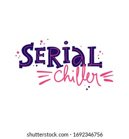 Serial Chiller funny isolated vector lettering quote. Modern typography for print, poster, greeting card, banner.