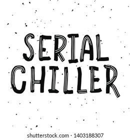 serial chiller - hand drawn funny and ironic lettering quote with doodle elements. Self-irony. For poster, banner, card, mug, cover or t-shirt. Vector illustration