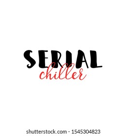 Serial chiller. Lettering. Ink illustration. Modern brush calligraphy Isolated on white background. t-shirt design