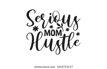 Serious mom hustle - Lettering design for greeting banners, Mouse Pads, Prints, Cards and Posters, Mugs, Notebooks, Floor Pillows and T-shirt prints design.